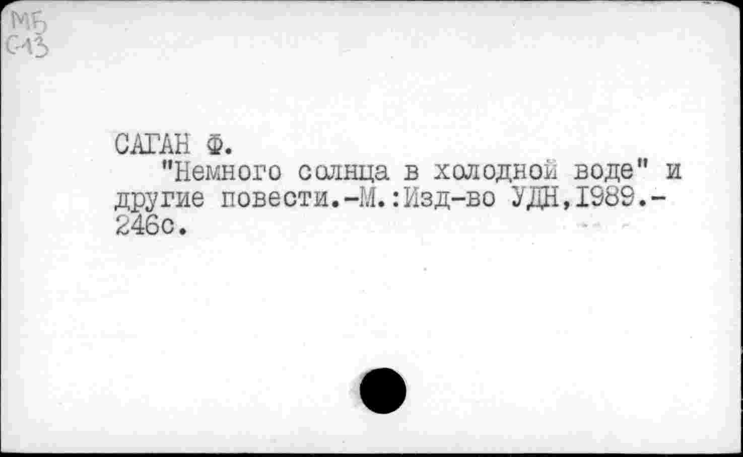 ﻿САГАН Ф.
"Немного солнца в холодной воде" и другие повести.-М.:Изд-во УДН.1989.-246с.